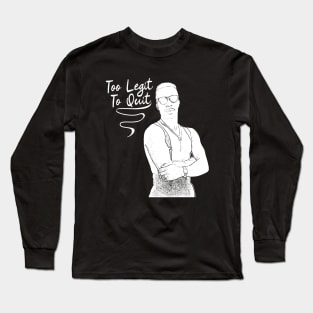 Too Legit To Quit Long Sleeve T-Shirt